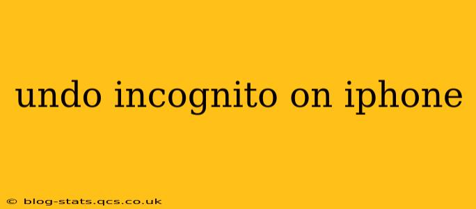undo incognito on iphone