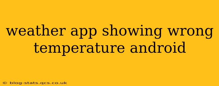 weather app showing wrong temperature android
