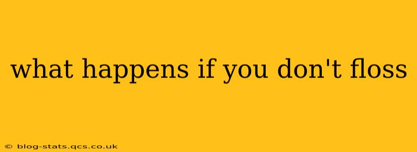 what happens if you don't floss
