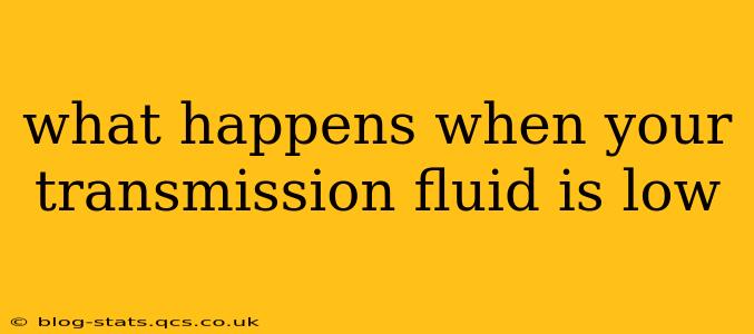 what happens when your transmission fluid is low