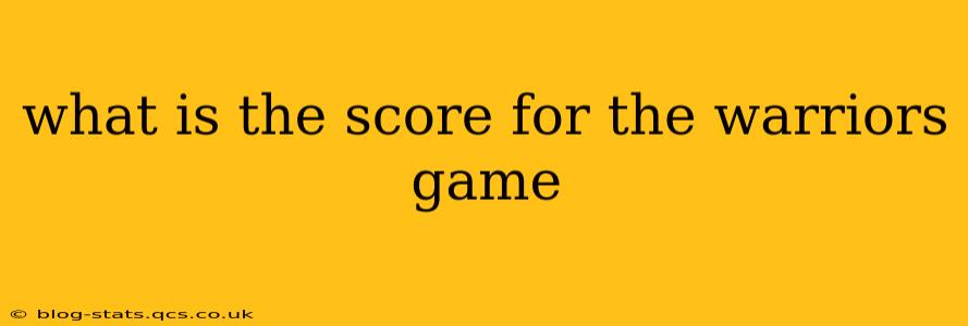 what is the score for the warriors game what is the score for the warriors game