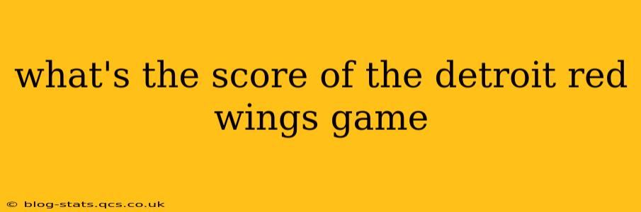 what's the score of the detroit red wings game what's the score of the detroit red wings game