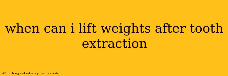 when can i lift weights after tooth extraction