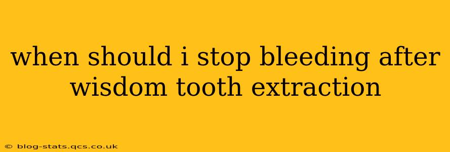 when should i stop bleeding after wisdom tooth extraction