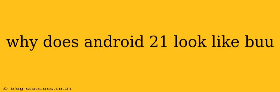 why does android 21 look like buu