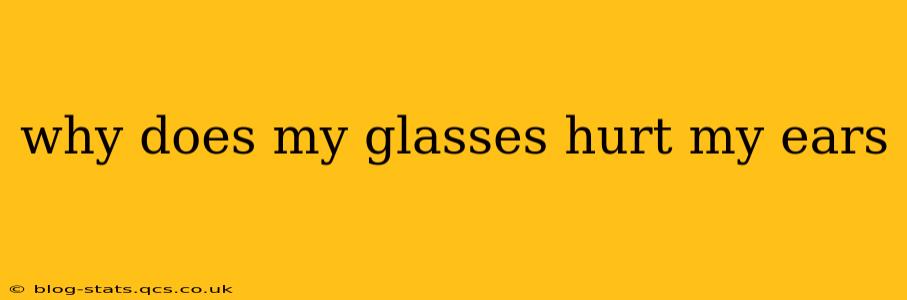 why does my glasses hurt my ears
