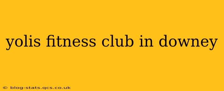 yolis fitness club in downey