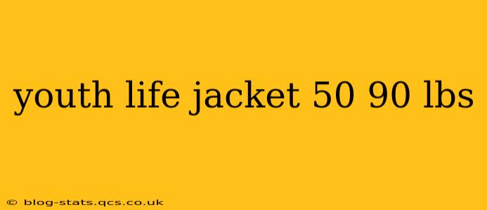 youth life jacket 50 90 lbs